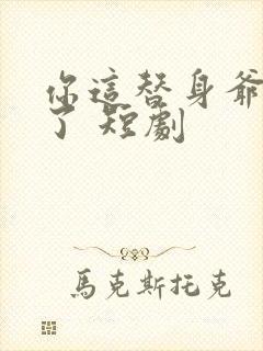 你这替身爷不要了 短剧