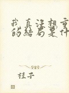 我真没想重生啊的结局是什么