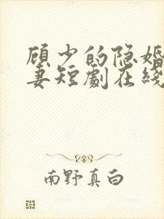 顾少的隐婚的罪妻短剧在线观看