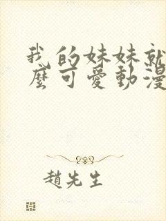 我的妹妹就是辣么可爱动漫