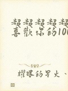 超超超超超超超喜欢你的100个女朋友第一季