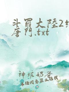 斗罗大陆2绝世唐门.txt