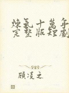 炼气十万年免费完整版短剧