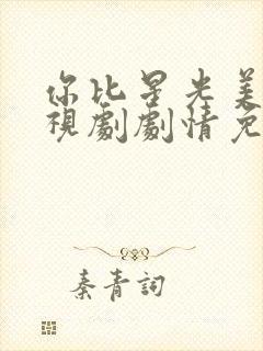 你比星光美丽电视剧剧情免费观看