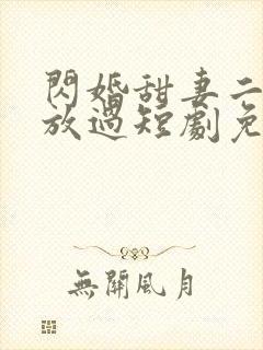 闪婚甜妻二爷求放过短剧免费看第一集