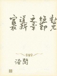 官道之绝对权力最新章节免费阅读