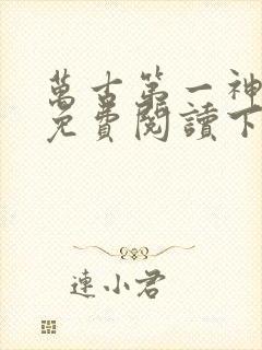 万古第一神漫画免费阅读下拉式