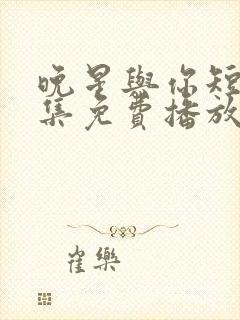 晚星与你短剧全集免费播放