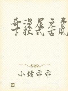 奇漫屋免费漫画下拉式古风漫