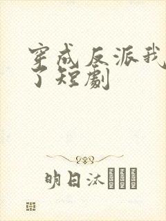 穿成反派我逆袭了短剧