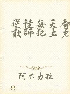 逆徒每天都想着欺师犯上免费