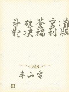 斗破苍穹:巅峰对决福利版