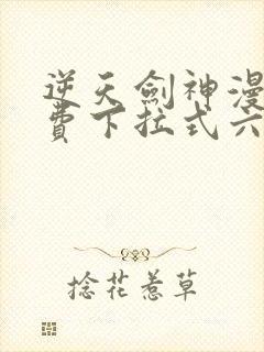 逆天剑神漫画免费下拉式六漫画