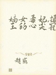 嫡女毒妃,摄政王的心尖宠