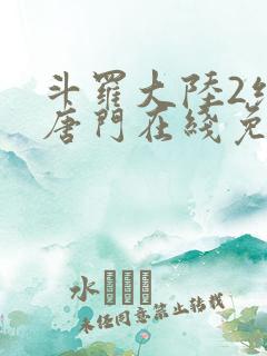 斗罗大陆2绝世唐门在线免费阅读