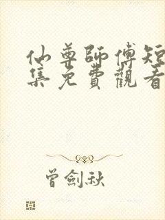 仙尊师傅短剧全集免费观看