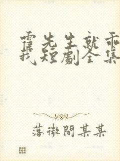 霍先生就乖乖宠我短剧全集播放