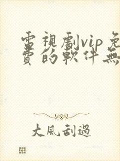 电视剧vip免费的软件无广告