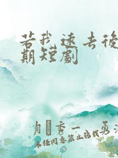 若我远去后会无期短剧