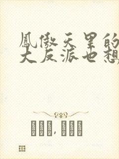 凤傲天里的黄毛大反派也想要幸福小说免费