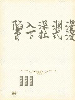 陷入深渊漫画免费下拉式漫画