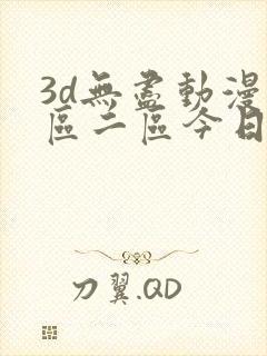 3d无尽动漫一区二区今日聚焦