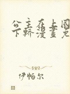 公主在上国师请下轿漫画免费的