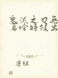 鬼灭之刃无限城篇啥时候出