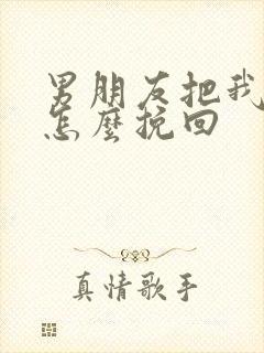 男朋友把我删了怎么挽回