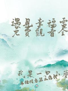 遇见幸福电视剧免费观看全集高清