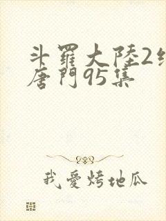 斗罗大陆2绝世唐门95集