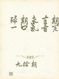 归期未有期短剧一口气看完