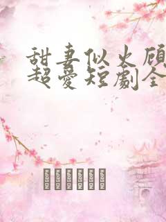 甜妻似火顾总他超爱短剧全集