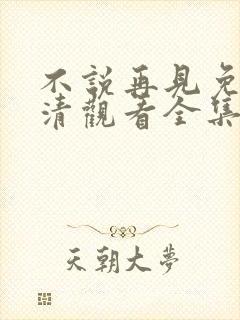 不说再见免费高清观看全集