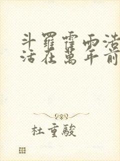 斗罗霍雨浩重生活在万年前免费阅读