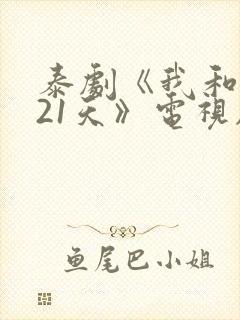 泰剧《我和你的21天》电视剧免费观看