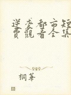 逆袭都市短剧免费观看全集高清