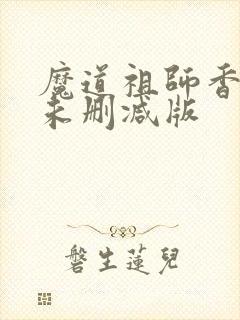 魔道祖师香炉1未删减版