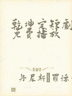 乾坤定短剧全集免费播放