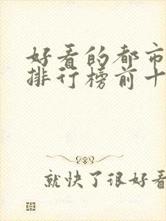 好看的都市小说排行榜前十名完结