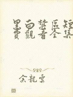 黑白禁区短剧免费观看全集