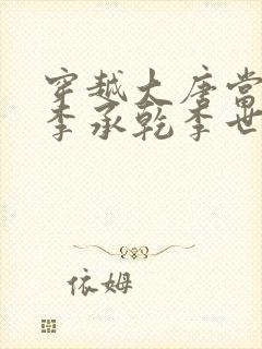 穿越大唐当太子李承乾李世民