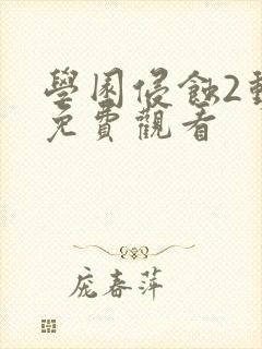 学园侵蚀2动漫免费观看