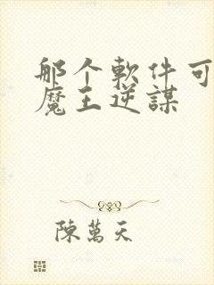 那个软件可以看魔王逆谋