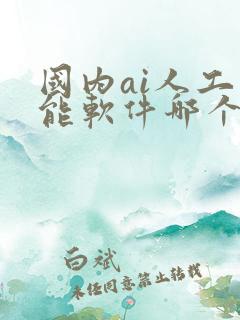 国内ai人工智能软件哪个好