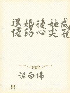 退婚后她成了大佬的心尖宠