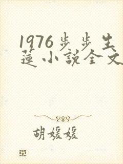 1976步步生莲小说全文免费阅读