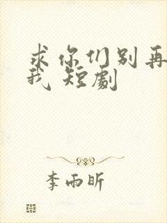 求你们别再说爱我 短剧