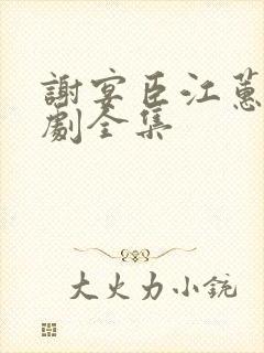 谢宴臣江蕙晚短剧全集