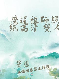 魔道祖师照片壁纸高清 双人